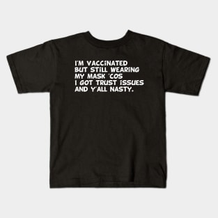 I'm vaccinated  but still wearing  my mask 'cos i got trust issues  and y'all nasty. Kids T-Shirt